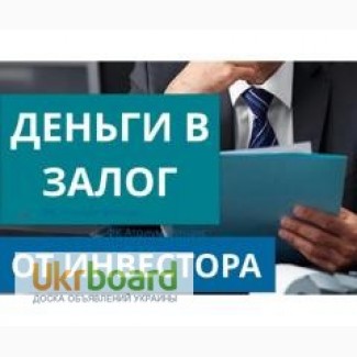 Деньги в долг под залог от частного инвестора - Харьков